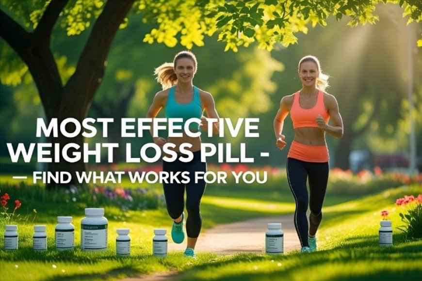 What Is the Most Effective Weight Loss Pill? Top 7 Reviewed for Safe, Lasting Results